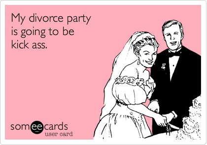 My divorce partyis going to bekick ass.