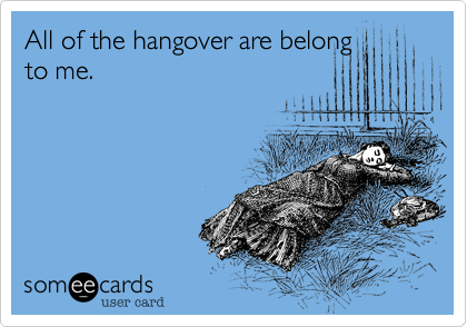 All of the hangover are belongto me.