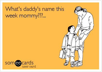 What's daddy's name thisweek mommy???...