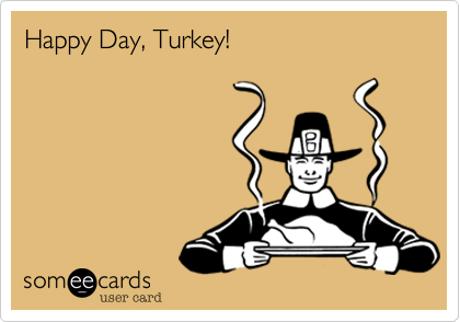 Happy Day, Turkey!