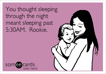 You thought sleeping through the night meant sleeping past5:30AM.  Rookie.