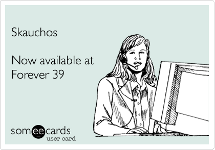 SkauchosNow available at Forever 39 