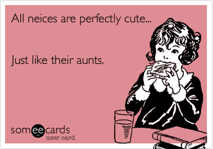 All neices are perfectly cute...


Just like their aunts.