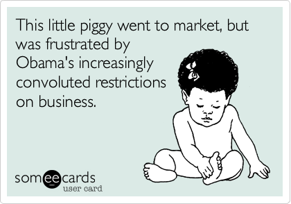 This little piggy went to market, but was frustrated byObama's increasingly convoluted restrictions on business.