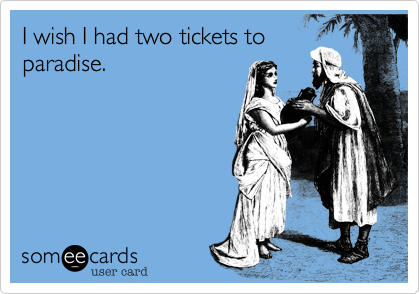 I wish I had two tickets to
paradise.