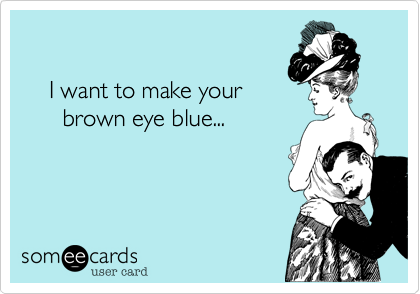 

    I want to make your 
      brown eye blue...