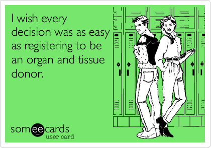I wish everydecision was as easyas registering to bean organ and tissuedonor.