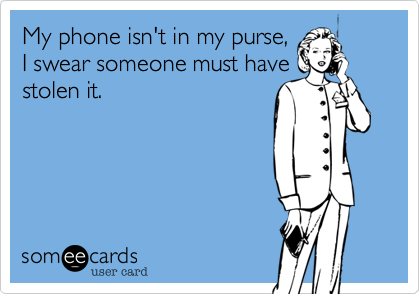 My phone isn't in my purse,I swear someone must havestolen it.