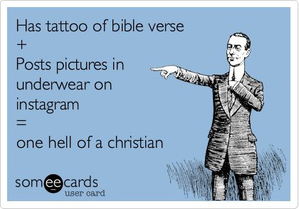 Has tattoo of bible verse +Posts pictures inunderwear oninstagram=one hell of a christian