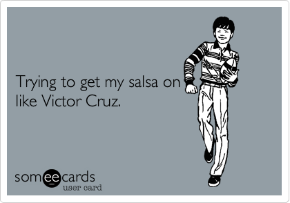 


Trying to get my salsa on 
like Victor Cruz.