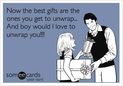 Now the best gifts are the
ones you get to unwrap...
And boy would I love to
unwrap you!!!!