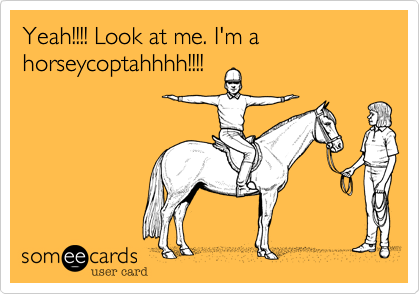 Yeah!!!! Look at me. I'm a horseycoptahhhh!!!!