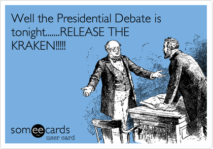 Well the Presidential Debate is tonight.......RELEASE THE
KRAKEN!!!!!