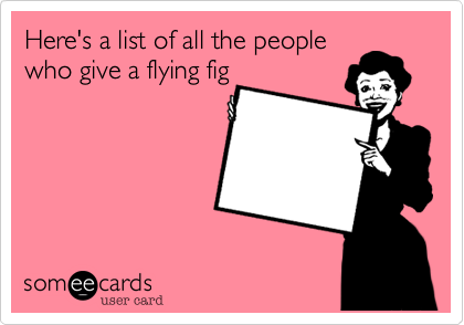 Here's a list of all the people
who give a flying fig