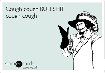 Cough cough BULLSHIT
cough cough