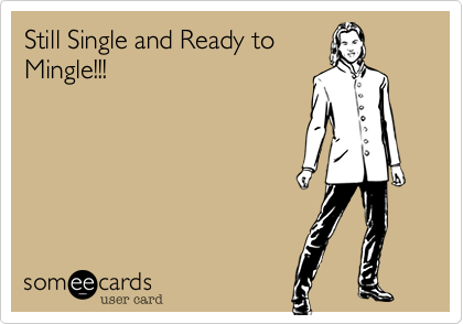 Still Single and Ready to
Mingle!!!
