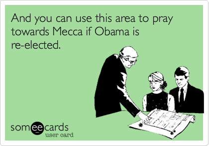 And you can use this area to pray 
towards Mecca if Obama is
re-elected.