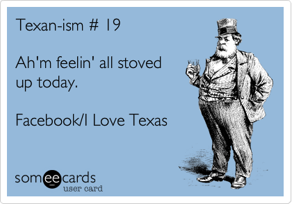 Texan-ism # 19

Ah'm feelin' all stoved
up today.

Facebook/I Love Texas