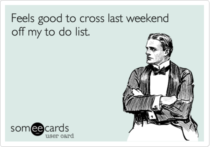 Feels good to cross last weekend off my to do list.