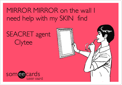 MIRROR MIRROR on the wall I need help with my SKIN  find 

SEACRET agent
    Clytee
