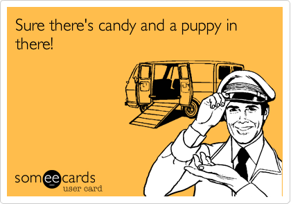 Sure there's candy and a puppy in there!
