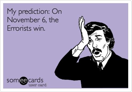 My prediction: On
November 6, the
Errorists win.