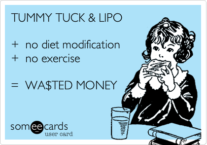 TUMMY TUCK & LIPO

+  no diet modification
+  no exercise

=  WA$TED MONEY