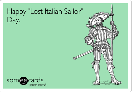 Happy "Lost Italian Sailor"
Day.