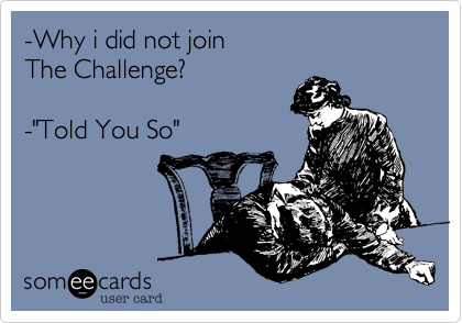 -Why i did not joinThe Challenge?-"Told You So"