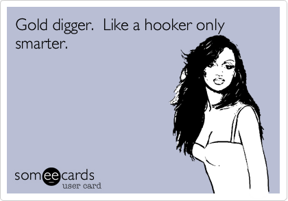 Gold digger.  Like a hooker only smarter.