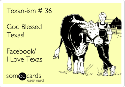 Texan-ism # 36

God Blessed
Texas!

Facebook/
I Love Texas