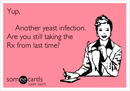 Yup,

    Another yeast infection.
Are you still taking the
Rx from last time?