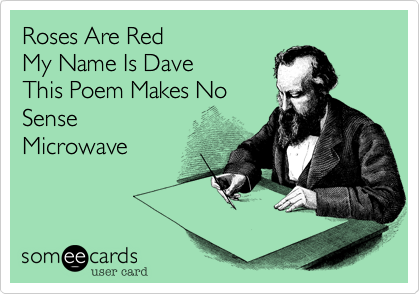 fax affældige Paranafloden Roses Are Red My Name Is Dave This Poem Makes No Sense Microwave | News  Ecard