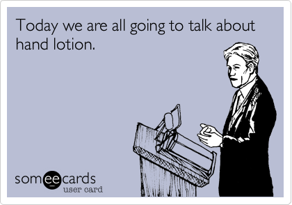 Today we are all going to talk about hand lotion. 