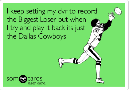 I keep setting my dvr to record
the Biggest Loser but when
I try and play it back its just
the Dallas Cowboys 
