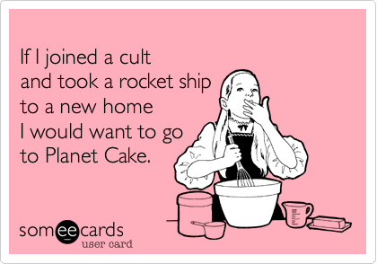 If I joined a cult and took a rocket ship to a new home I would want to goto Planet Cake.