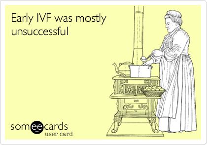 Early IVF was mostlyunsuccessful