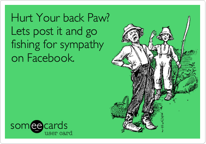 Hurt Your back Paw?Lets post it and gofishing for sympathyon Facebook.