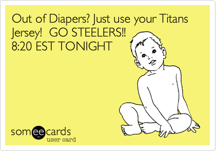Out of Diapers? Just use your Titans Jersey!  GO STEELERS!! 8:20 EST TONIGHT
