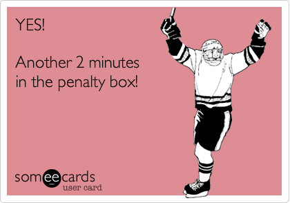 YES!

Another 2 minutes
in the penalty box!