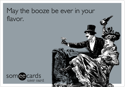 May the booze be ever in your flavor.