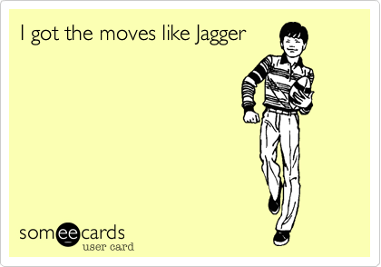 I got the moves like Jagger