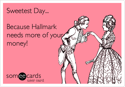 Sweetest Day... 

Because Hallmark
needs more of your
money!