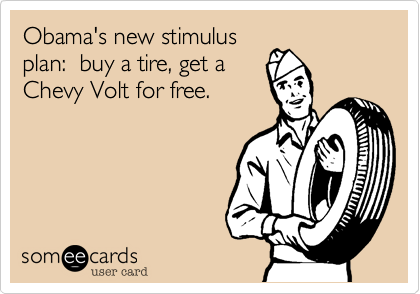 Obama's new stimulus plan:  buy a tire, get a Chevy Volt for free.