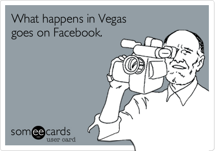 What happens in Vegas
goes on Facebook.