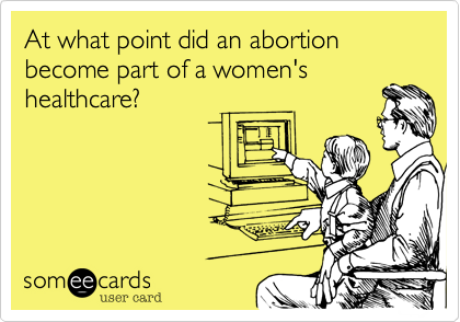 At what point did an abortion become part of a women'shealthcare?