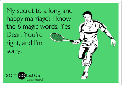 My secret to a long and happy marriage? I know the 6 magic words. Yes Dear,  You're right, and I'm sorry. | Anniversary Ecard