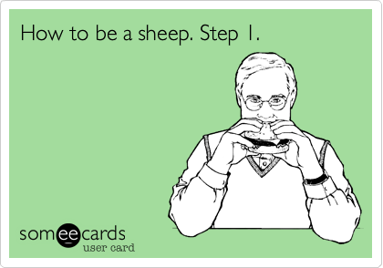 How to be a sheep. Step 1.
