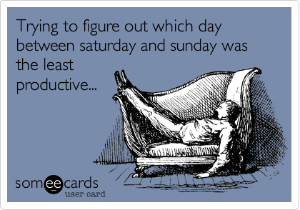 Trying to figure out which day between saturday and sunday was the least
productive...