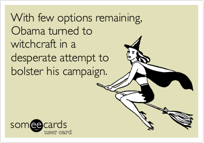 With few options remaining,Obama turned towitchcraft in adesperate attempt tobolster his campaign.